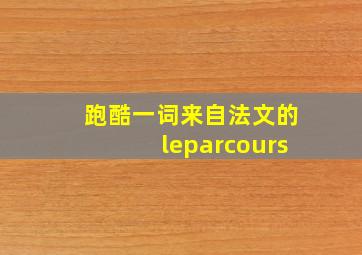 跑酷一词来自法文的leparcours