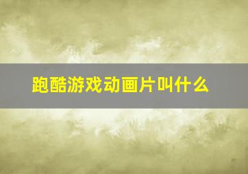 跑酷游戏动画片叫什么