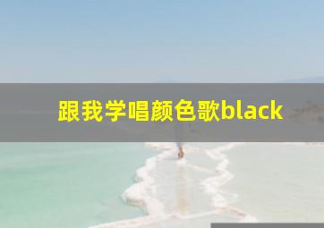 跟我学唱颜色歌black