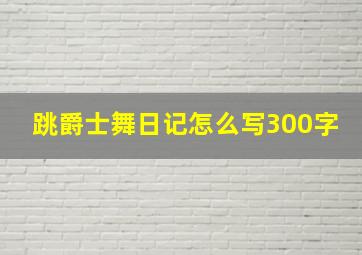 跳爵士舞日记怎么写300字