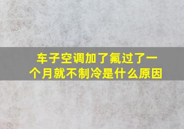 车子空调加了氟过了一个月就不制冷是什么原因