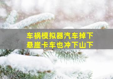 车祸模拟器汽车掉下悬崖卡车也冲下山下