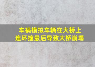 车祸模拟车辆在大桥上连环撞最后导致大桥崩塌