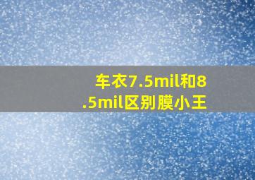 车衣7.5mil和8.5mil区别膜小王