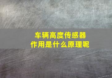 车辆高度传感器作用是什么原理呢