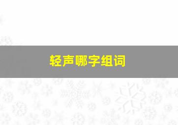 轻声哪字组词