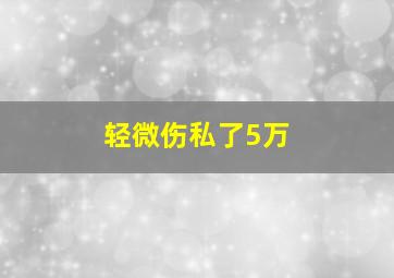 轻微伤私了5万