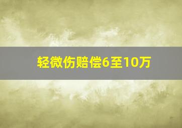 轻微伤赔偿6至10万