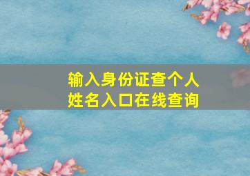 输入身份证查个人姓名入口在线查询