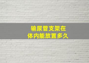 输尿管支架在体内能放置多久