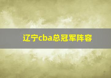 辽宁cba总冠军阵容