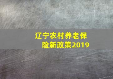 辽宁农村养老保险新政策2019