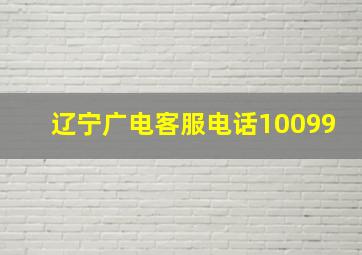 辽宁广电客服电话10099