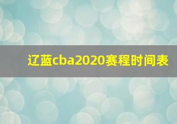 辽蓝cba2020赛程时间表