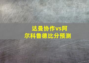 达曼协作vs阿尔科鲁德比分预测