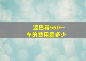 迈巴赫560一车的费用是多少