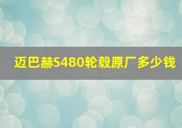 迈巴赫S480轮毂原厂多少钱