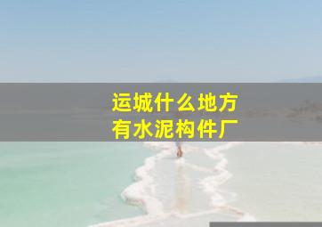 运城什么地方有水泥构件厂