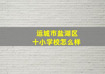 运城市盐湖区十小学校怎么样