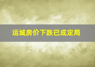 运城房价下跌已成定局