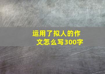 运用了拟人的作文怎么写300字