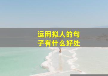 运用拟人的句子有什么好处