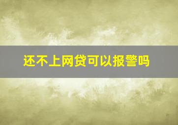 还不上网贷可以报警吗