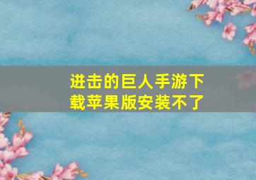 进击的巨人手游下载苹果版安装不了