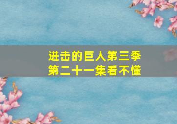 进击的巨人第三季第二十一集看不懂