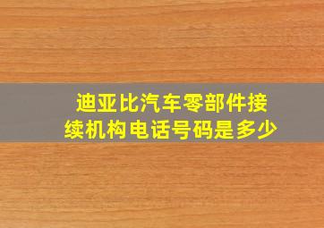 迪亚比汽车零部件接续机构电话号码是多少