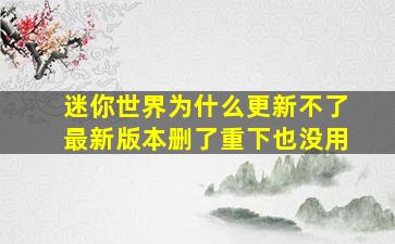 迷你世界为什么更新不了最新版本删了重下也没用