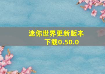 迷你世界更新版本下载0.50.0