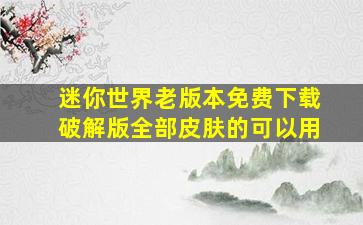 迷你世界老版本免费下载破解版全部皮肤的可以用