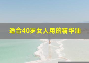 适合40岁女人用的精华油