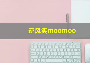 逆风笑moomoo