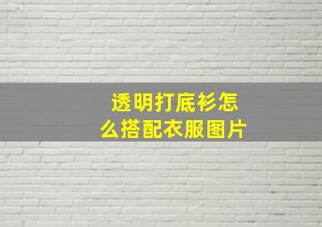 透明打底衫怎么搭配衣服图片