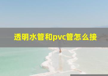 透明水管和pvc管怎么接