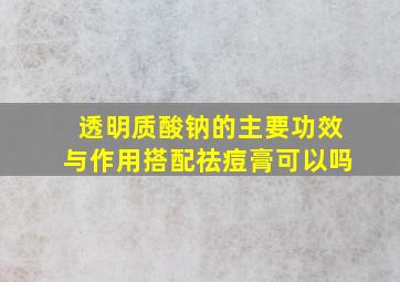 透明质酸钠的主要功效与作用搭配祛痘膏可以吗