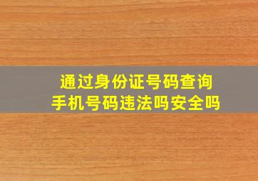 通过身份证号码查询手机号码违法吗安全吗