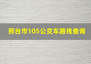 邢台市105公交车路线查询