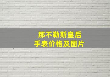 那不勒斯皇后手表价格及图片