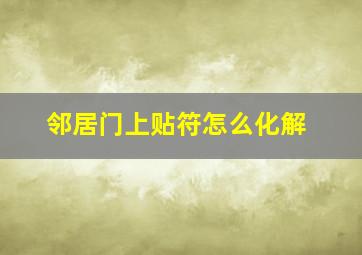 邻居门上贴符怎么化解