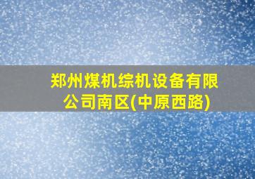 郑州煤机综机设备有限公司南区(中原西路)