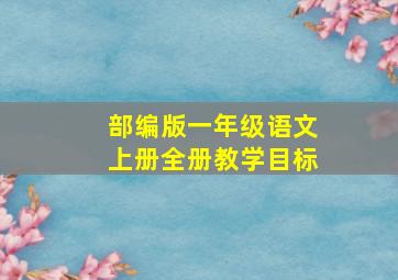 部编版一年级语文上册全册教学目标