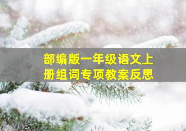 部编版一年级语文上册组词专项教案反思