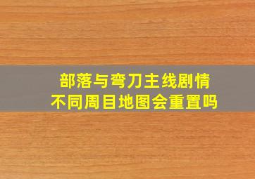 部落与弯刀主线剧情不同周目地图会重置吗