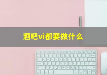 酒吧vi都要做什么