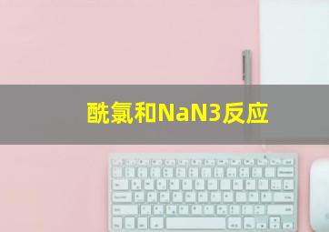 酰氯和NaN3反应