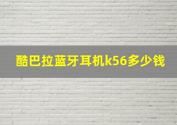 酷巴拉蓝牙耳机k56多少钱