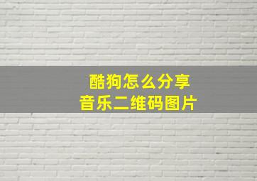 酷狗怎么分享音乐二维码图片